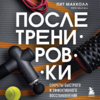 Пит Макколл. ПОСЛЕ тренировки. Секреты быстрого и эффективного восстановления