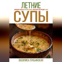Василиса Лукьянская. Летние супы. Домашние рецепты, вкусные блюда, пошаговые инструкции с фото.