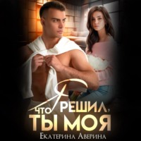 Екатерина Аверина. Я решил, что ты моя