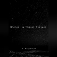 Аблай Калдыбеков. Вперед, в темное будущее