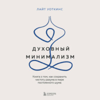 Лайт Уоткинс. Духовный минимализм. Книга о том, как сохранить чистоту разума в мире постоянного шума