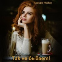 Аврора Майер. Так не бывает!