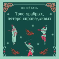 Ши Юй-Кунь. Трое храбрых, пятеро справедливых