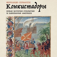 Фернандо Сервантес. Конкистадоры: Новая история открытия и завоевания Америки