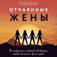 . Отчаянные жены. 6 неожиданных секретов, как вернуть любовь, внимание и время мужа
