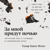 Тахир Хамут Изгил. За мной придут ночью: Уйгурский поэт о геноциде в современном Китае