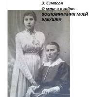 Симпсон Элизабет. О мире и о войне. Воспоминания моей бабушки