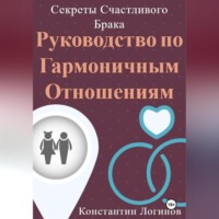 Константин Логинов. Секреты Счастливого Брака: Руководство по Гармоничным Отношениям