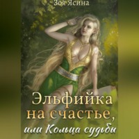 Зоя Ясина. Эльфийка на счастье, или Кольца судьбы