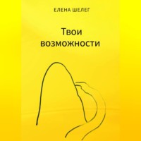 Елена Шелег. Твои возможности
