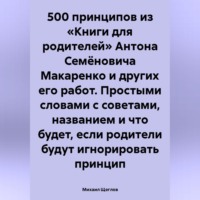 . 500 принципов из «Книги для родителей» Антона Семёновича Макаренко и других его работ. Простыми словами с советами, названием и что будет, если родители будут игнорировать принцип