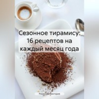 Романова Виктория. Сезонное тирамису: 16 рецептов на каждый месяц года