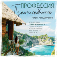 . Профессия – путешественник. Приключения тревел-журналиста – от московских подземелий до индонезийских драконов