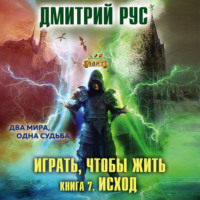 Дмитрий Рус. Играть, чтобы жить. Книга 7. Исход