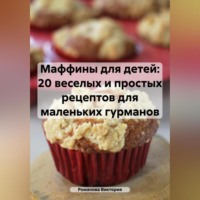 Романова Виктория. Маффины для детей: 20 веселых и простых рецептов для маленьких гурманов