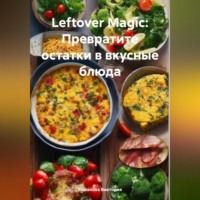 Романова Виктория. Leftover Magic: Превратите остатки в вкусные блюда