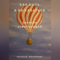 Настасья Михайлова. Как быть, а не казаться. Записки сумасшедшей.