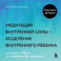Марина Арапиди. Медитация внутренней силы – исцеление Внутреннего Ребенка