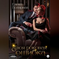 Елена Полярная. Твоя роковая ошибка