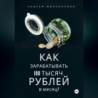 Андрей Миллиардов. Как зарабатывать 100 тысяч рублей в месяц?