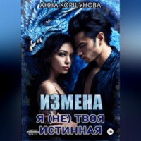 Анна Коршунова. Измена. Я (не) твоя истинная