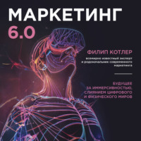 . Маркетинг 6.0. Будущее за иммерсивностью, слиянием цифрового и физического миров