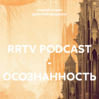 АНДРЕЙ ИЛЬИН. RRTV PODCAST – ОСОЗНАННОСТЬ