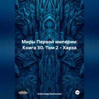 Александр Геннадьевич Емельянов. Миры Первой империи: Книга 30. Том 2 – Харза