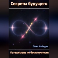 Олег Лебедев. Секреты Будущего: Путешествие по Бесконечности