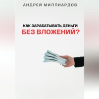 Андрей Миллиардов. Как зарабатывать деньги без вложений?