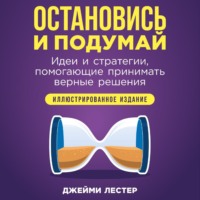 Джейми Лестер. Остановись и подумай: Идеи и стратегии, помогающие принимать верные решения