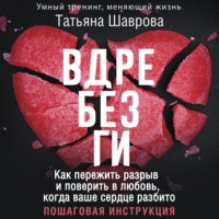 Татьяна Шаврова. Вдребезги. Как пережить разрыв и поверить в любовь, когда ваше сердце разбито. Пошаговая инструкция