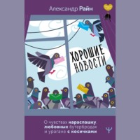 Александр Райн. Хорошие новости. О чувствах нараспашку, любовных бутербродах и урагане с косичками
