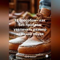 Сергей Чувашов. 12 способов – как без проблем увеличить размер кожаной обуви
