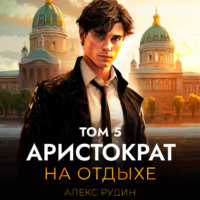 Алекс Рудин. Аристократ на отдыхе. Том 5