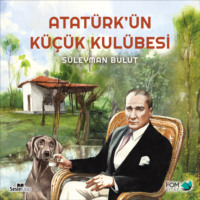 Bulut Süleyman. Atatürk'ün Küçük Kulübesi