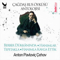 Anton  Cehov. Çağdaş Rus Öyküleri Antolojisi 3 – Berber Dükkânında, Hanımla Kavga Ettik, Hanımlar, Tepetakla