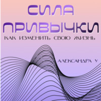 . Сила привычки: Как изменить свою жизнь