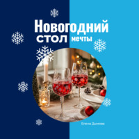 Елена Дымова. Новогодний стол мечты: лучшие рецепты для незабываемого праздника