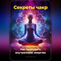Артем Демиденко. Секреты чакр: Как пробудить внутреннюю энергию