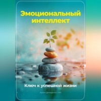 Артем Демиденко. Эмоциональный интеллект: Ключ к успешной жизни