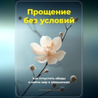 Артем Демиденко. Прощение без условий: Как отпустить обиды и найти мир в отношениях