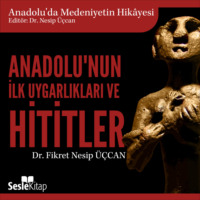 Dr. Fikret Nesip Üçcan. Anadolu'da Medeniyetin Hikayesi 1 - Anadolu'nun İlk Uygarlıkları ve Hititler