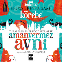 Ebu's Süreyya Sami. Türklerin Sherlock Holmes'ü Amanvermez Avni 5 - Körebe