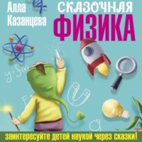 А. Б. Казанцева. Сказочная физика