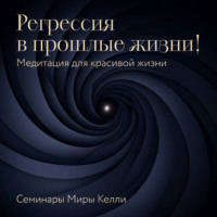 Мира Келли. Регрессия в прошлые жизни! Медитация для красивой жизни. Семинары Миры Келли