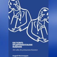Андрей Миллиардов. Как развить предпринимательское мышление. От идеи до успешного бизнеса