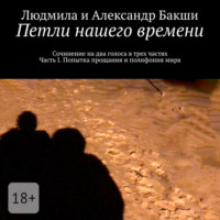 Людмила Семеновна Бакши. Петли нашего времени. Сочинение на два голоса в трёх частях. Часть I. Попытка прощания и полифония мира