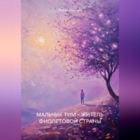 Мария Слынько. МАЛЬЧИК ТИМ – ЖИТЕЛЬ ФИОЛЕТОВОЙ СТРАНЫ