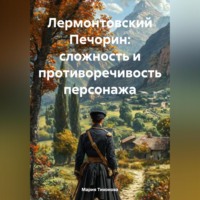 Мария Владимировна Тихонова. Лермонтовский Печорин: сложность и противоречивость персонажа